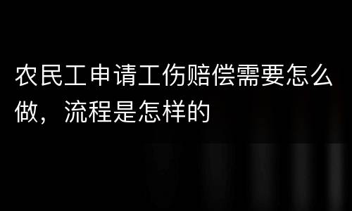农民工申请工伤赔偿需要怎么做，流程是怎样的