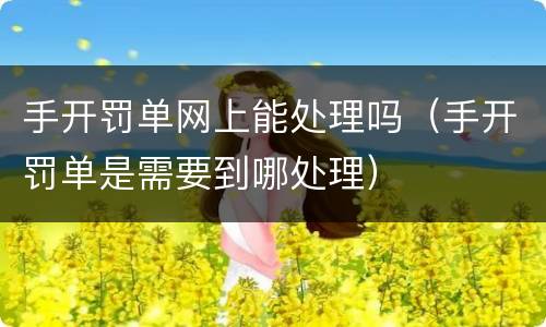 手开罚单网上能处理吗（手开罚单是需要到哪处理）