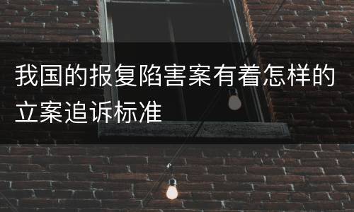 我国的报复陷害案有着怎样的立案追诉标准