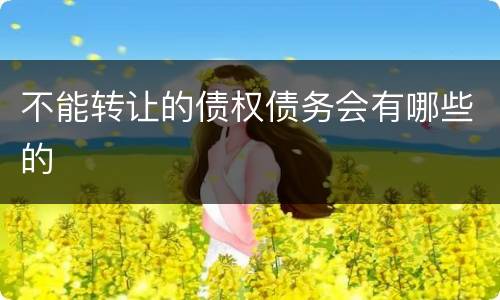 不能转让的债权债务会有哪些的