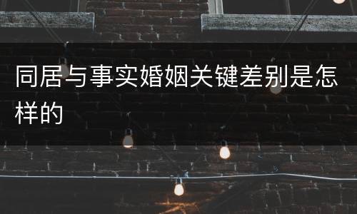 同居与事实婚姻关键差别是怎样的