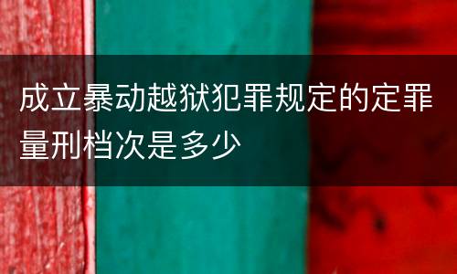 成立暴动越狱犯罪规定的定罪量刑档次是多少