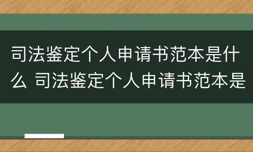 司法鉴定个人申请书范本是什么 司法鉴定个人申请书范本是什么样的