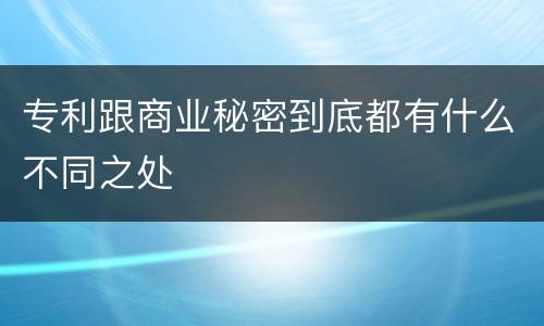 专利跟商业秘密到底都有什么不同之处