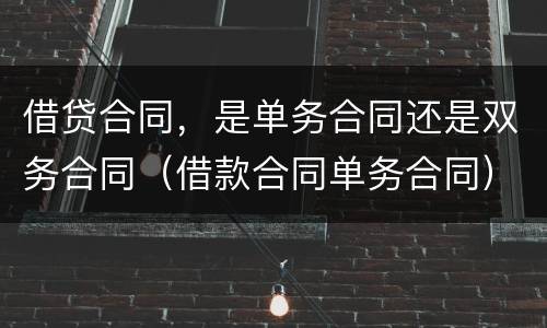 借贷合同，是单务合同还是双务合同（借款合同单务合同）