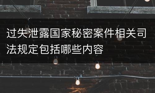 过失泄露国家秘密案件相关司法规定包括哪些内容