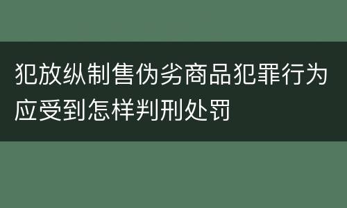 犯放纵制售伪劣商品犯罪行为应受到怎样判刑处罚