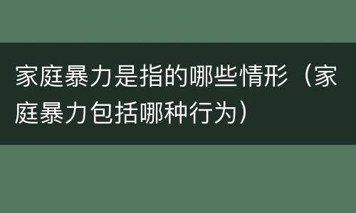家庭暴力是指的哪些情形（家庭暴力包括哪种行为）