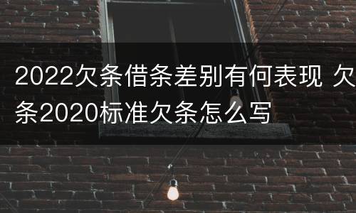 2022欠条借条差别有何表现 欠条2020标准欠条怎么写