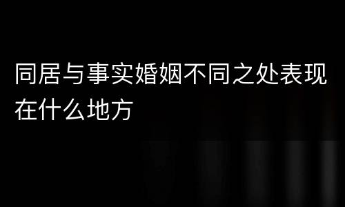 同居与事实婚姻不同之处表现在什么地方