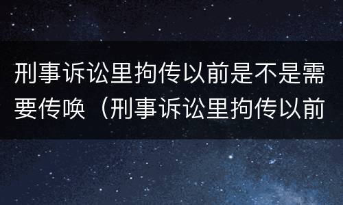 刑事诉讼里拘传以前是不是需要传唤（刑事诉讼里拘传以前是不是需要传唤证据）