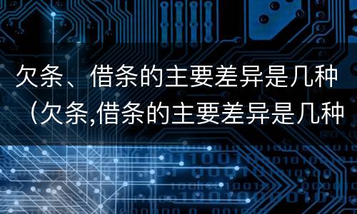 欠条、借条的主要差异是几种（欠条,借条的主要差异是几种形式）