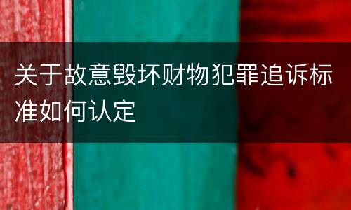 关于故意毁坏财物犯罪追诉标准如何认定
