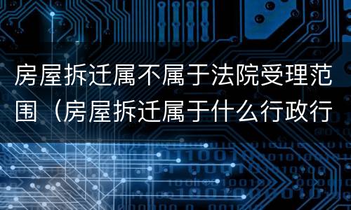 房屋拆迁属不属于法院受理范围（房屋拆迁属于什么行政行为）