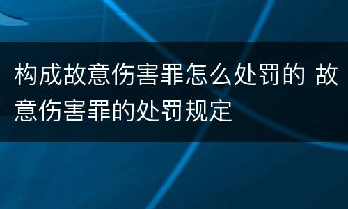 构成故意伤害罪怎么处罚的 故意伤害罪的处罚规定