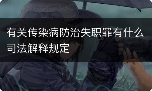 有关传染病防治失职罪有什么司法解释规定