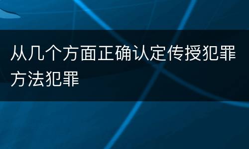 从几个方面正确认定传授犯罪方法犯罪