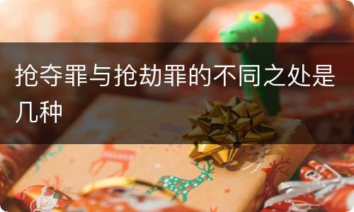 抢夺罪与抢劫罪的不同之处是几种