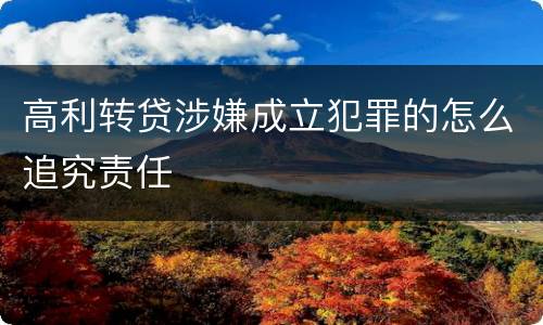 高利转贷涉嫌成立犯罪的怎么追究责任