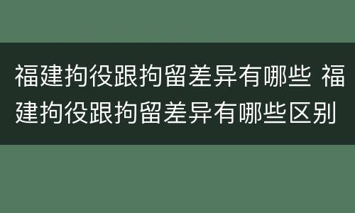 福建拘役跟拘留差异有哪些 福建拘役跟拘留差异有哪些区别
