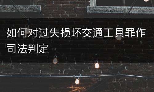 如何对过失损坏交通工具罪作司法判定
