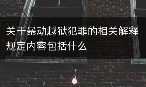 关于暴动越狱犯罪的相关解释规定内容包括什么