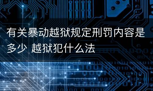 有关暴动越狱规定刑罚内容是多少 越狱犯什么法