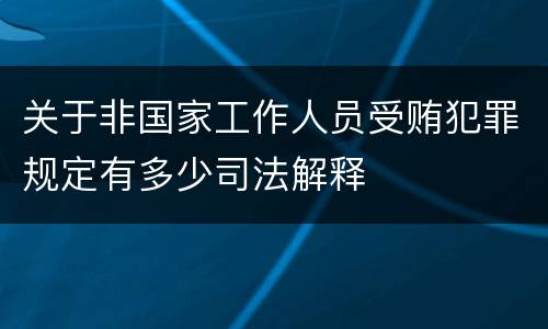关于非国家工作人员受贿犯罪规定有多少司法解释