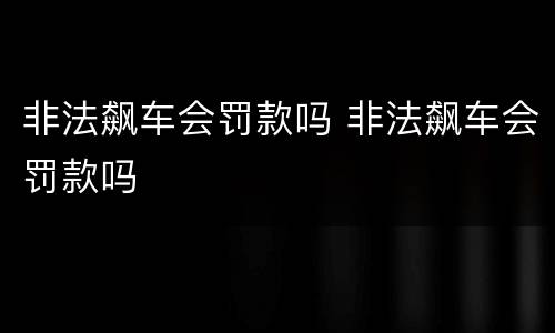 非法飙车会罚款吗 非法飙车会罚款吗