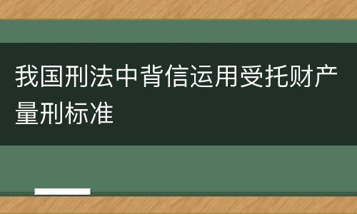 我国刑法中背信运用受托财产量刑标准