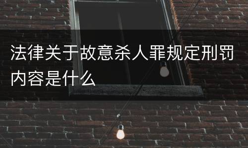 法律关于故意杀人罪规定刑罚内容是什么