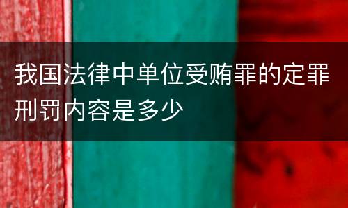 我国法律中单位受贿罪的定罪刑罚内容是多少