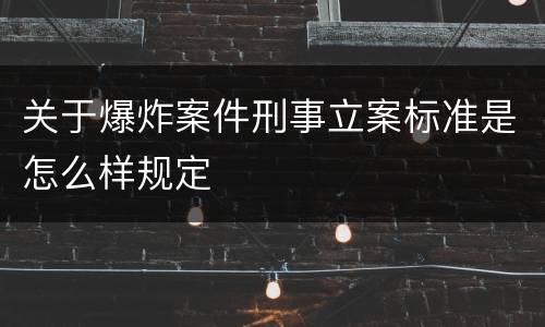 关于爆炸案件刑事立案标准是怎么样规定