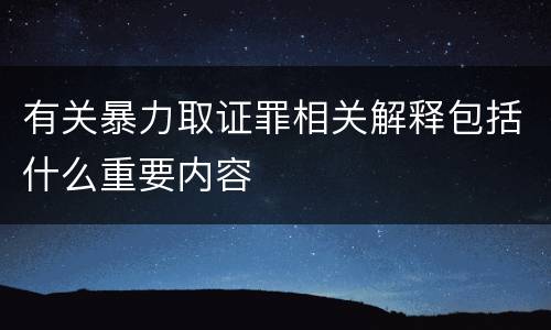 有关暴力取证罪相关解释包括什么重要内容
