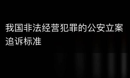 我国非法经营犯罪的公安立案追诉标准