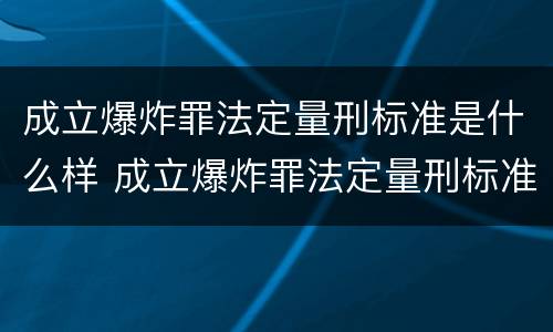 成立爆炸罪法定量刑标准是什么样 成立爆炸罪法定量刑标准是什么样的