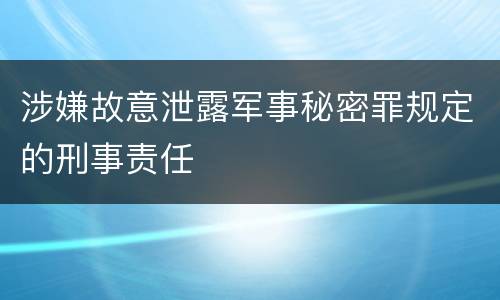 涉嫌故意泄露军事秘密罪规定的刑事责任