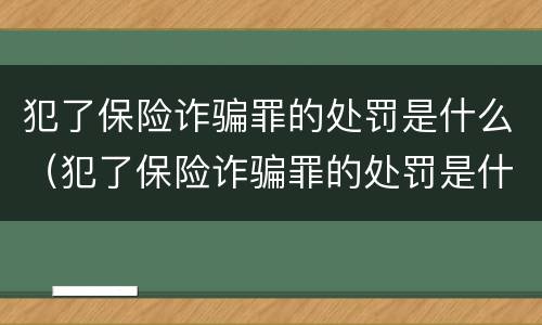犯了保险诈骗罪的处罚是什么（犯了保险诈骗罪的处罚是什么标准）