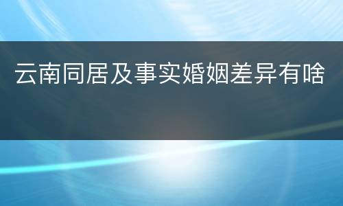云南同居及事实婚姻差异有啥
