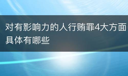对有影响力的人行贿罪4大方面具体有哪些