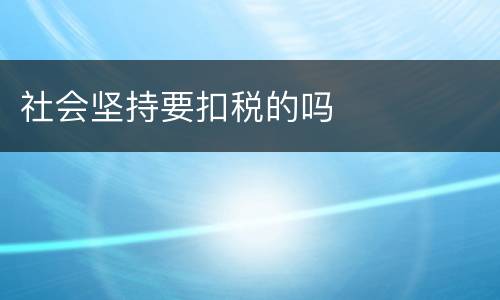 社会坚持要扣税的吗