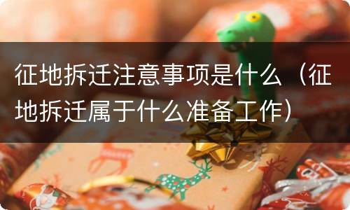 征地拆迁注意事项是什么（征地拆迁属于什么准备工作）