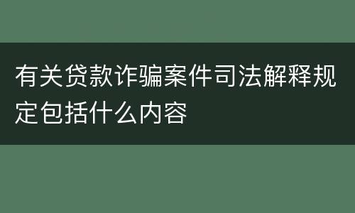 有关贷款诈骗案件司法解释规定包括什么内容