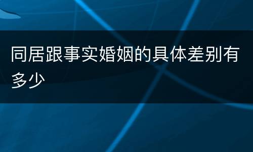 同居跟事实婚姻的具体差别有多少