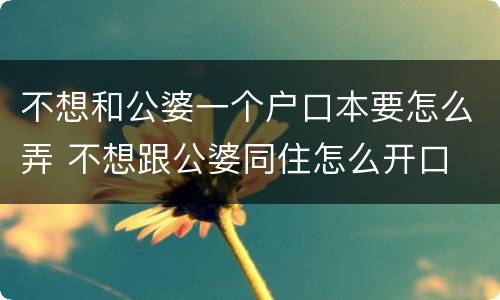 不想和公婆一个户口本要怎么弄 不想跟公婆同住怎么开口