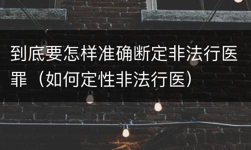 到底要怎样准确断定非法行医罪（如何定性非法行医）