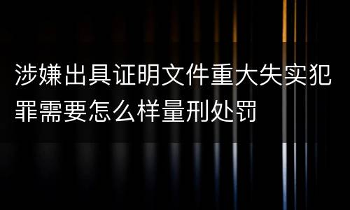 涉嫌出具证明文件重大失实犯罪需要怎么样量刑处罚