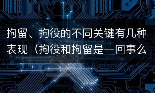 拘留、拘役的不同关键有几种表现（拘役和拘留是一回事么）