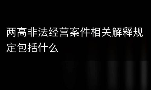 两高非法经营案件相关解释规定包括什么