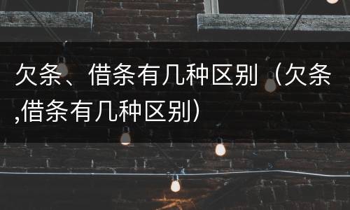 欠条、借条有几种区别（欠条,借条有几种区别）